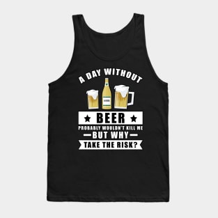 A day without Beer probably wouldn't kill me but why take the risk Tank Top